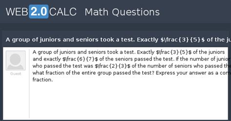 View question - A group of juniors and seniors took a test. Exactly ...