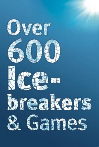 Over 600 Icebreakers & Games: Hundreds of ice breaker questions, team ...