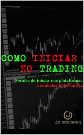 Como iniciar no trading: Formas de iniciar nas plataformas e cuidados ...