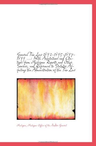 General Tax Law 1893-1895-1897-1899 ...: With Annotations and Citations ...