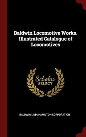 Baldwin Locomotive Works. Illustrated Catalogue of Locomotives ...