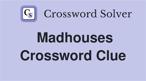 Madhouses - Crossword Clue Answers - Crossword Solver