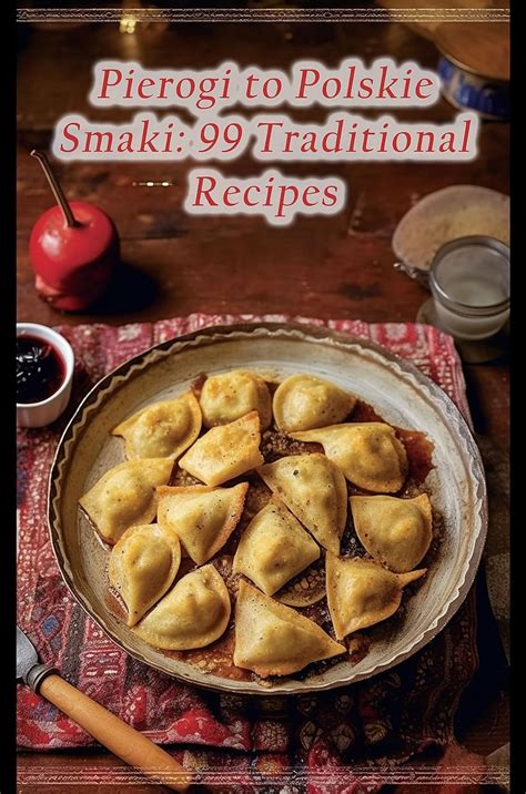 Pierogi to Polskie Smaki: 99 Traditional Recipes eBook : Utsu, The ...