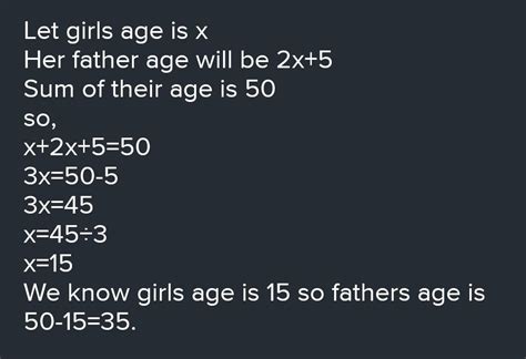A girl is x years old. Her father is 5 more than 2 times her age. The ...