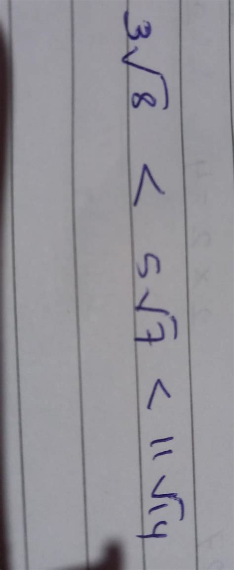 Arrenge in ascending order 5√7 3√8 and 11√14 - Brainly.in