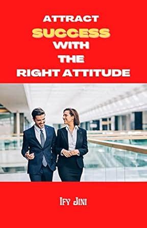 Attract Success With The Right Attitude : How to create and attract ...