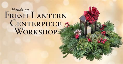 Fresh Lantern Centerpiece Workshop - $65, Van Putte Gardens, Hilton ...