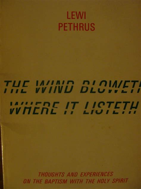 THE WIND BLOWETH WHERE IT LISTETH Thoughts and Experiences on the ...
