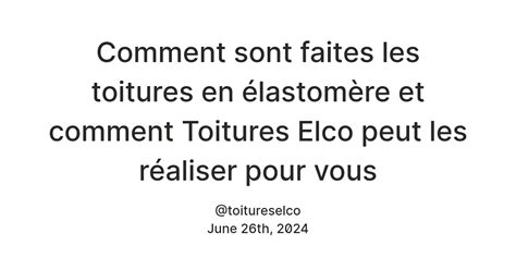 Comment sont faites les toitures en élastomère et comment Toitures Elco ...