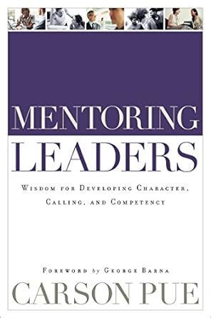 Mentoring Leaders: Wisdom for Developing Character, Calling, and ...