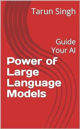 Power of Large Language Models: Guide Your AI eBook : Singh, Tarun ...