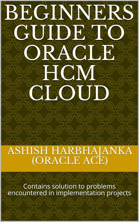 Beginners Guide To Oracle HCM Cloud: Contains solution to problems ...