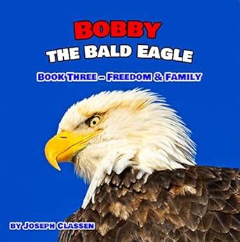 Bobby the Bald Eagle: Book Three – Freedom & Family eBook : Classen ...