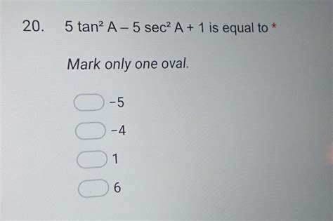 Solved 20. 5tan2A−5sec2A+1 is equal to * Mark only one oval. | Chegg.com