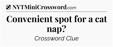 Convenient spot for a cat nap NYT Crossword Clue