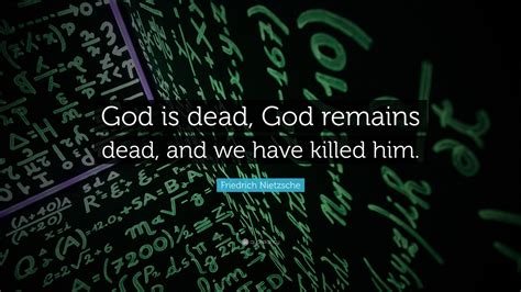 Friedrich Nietzsche Quote: "God is dead, God remains dead, and we have ...