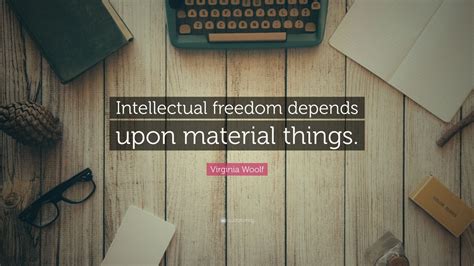 Virginia Woolf Quote: “Intellectual freedom depends upon material ...