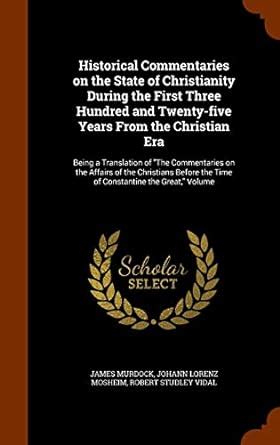 Historical Commentaries on the State of Christianity During the First ...