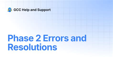 Phase 2 Errors and Resolutions | Help and Support | GCC Help and Support
