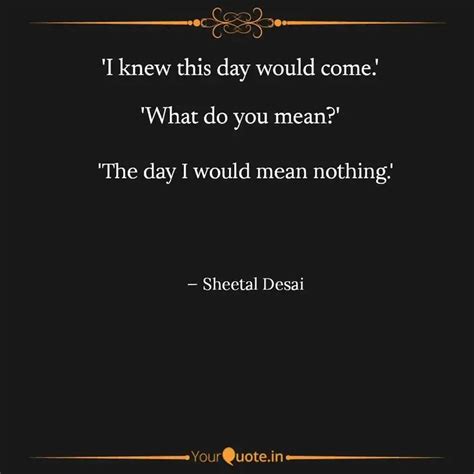 'The day I would mean not... | Quotes & Writings by Sheetal Desai ...
