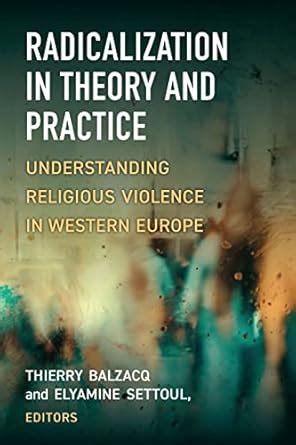 Radicalization in Theory and Practice: Understanding Religious Violence ...