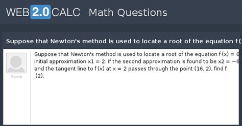 View question - Suppose that Newton's method is used to locate a root ...