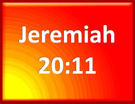 Jeremiah 20:11 But the LORD is with me as a mighty terrible one ...