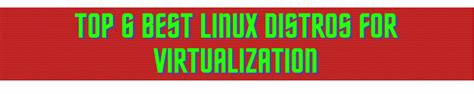 Top 6 Best Linux Distributions for virtualization or hosting Virtual ...