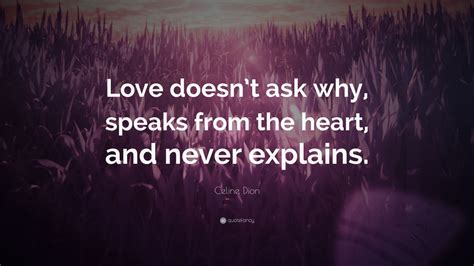 Celine Dion Quote: “Love doesn’t ask why, speaks from the heart, and ...