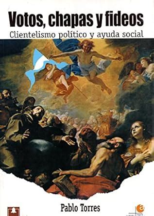 Votos, chapas y fideos: Clientelismo político y ayuda social (Spanish ...