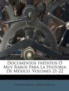 Documentos Ineditos O Muy Raros Para La Historia De Mexico, Volumes 21 ...