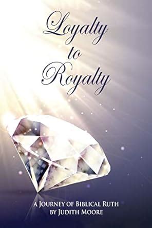 Loyalty to Royalty: A Journey of Biblical Ruth eBook : Moore, Judith ...