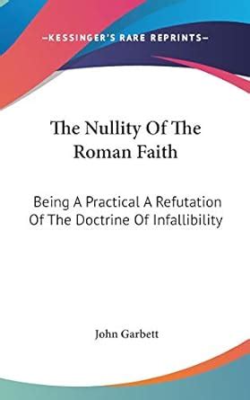 The Nullity of the Roman Faith: Being a Practical a Refutation of the ...