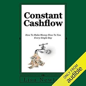 Constant Cashflow: How to Make Money Flow to You Every Single Day ...
