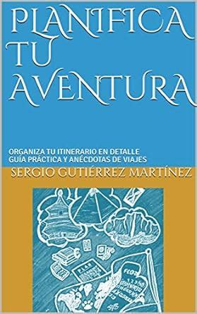 PLANIFICA TU AVENTURA: ORGANIZA TU ITINERARIO EN DETALLE GUÍA PRÁCTICA ...