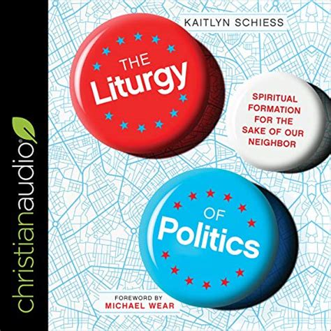 The Liturgy of Politics: Spiritual Formation for the Sake of Our ...