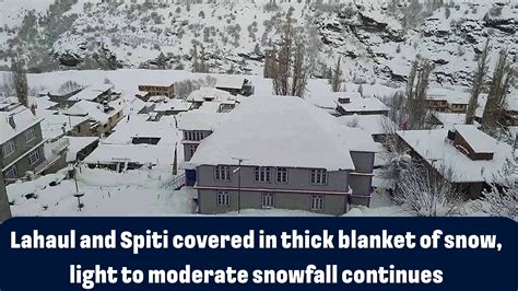 Lahaul and Spiti covered in thick blanket of snow, light to moderate ...