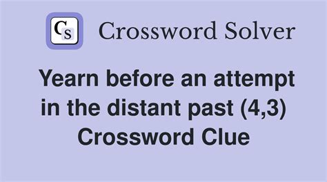 Yearn before an attempt in the distant past (4,3) - Crossword Clue ...