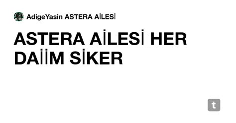 ASTERA AİLESİ HER DAİİM SİKER — Teletype