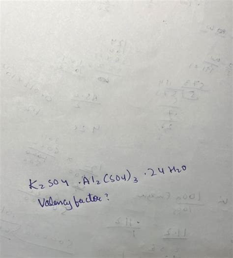 K2 SO4 ⋅Al2 (SO4 )3 ⋅24H2 O Valency factor? | Filo
