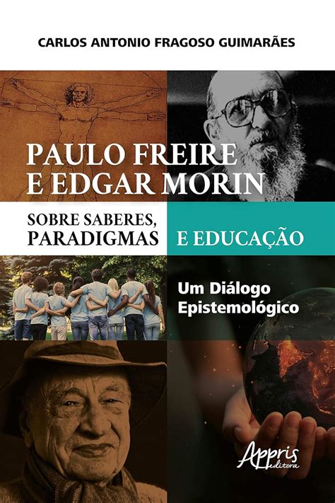 Paulo Freire e Edgar Morin sobre Saberes, Paradigmas e Educação: Um ...
