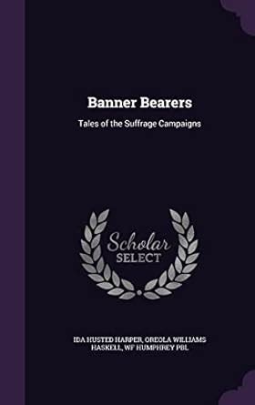 Banner Bearers: Tales of the Suffrage Campaigns : Harper, Ida Husted ...