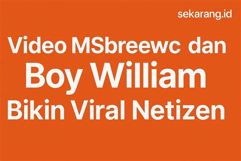 Video MSbreewc dan Boy William Bikin Viral Netizen, Ada Apa Sebenarnya? • Sekarang. ID