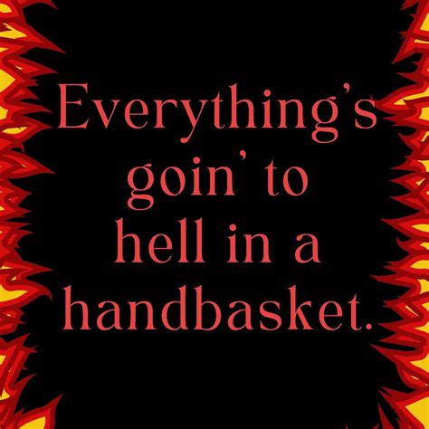 Everything s going to hell in a handbasket – Artofit
