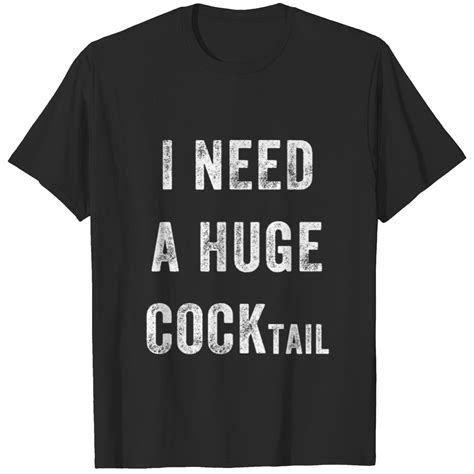 I Need a Huge Cocktail - Funny Adult Humor T-shirt sold by Volcanic ...