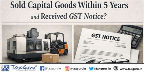 Sold capital goods within 5 years and received GST notice?