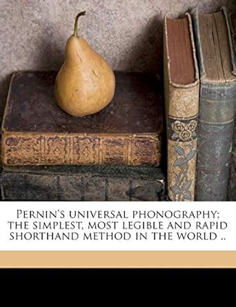 Pernin's Universal Phonography; The Simplest, Most Legible and Rapid ...