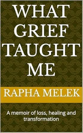 What grief taught me: A memoir of loss, healing and transformation ...