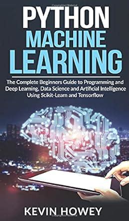 Python Machine Learning: The Complete Beginners Guide to Programming ...