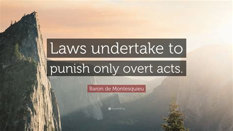 Baron de Montesquieu Quote: “Laws undertake to punish only overt acts.”